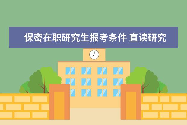 保密在职研究生报考条件 直读研究生是什么意思