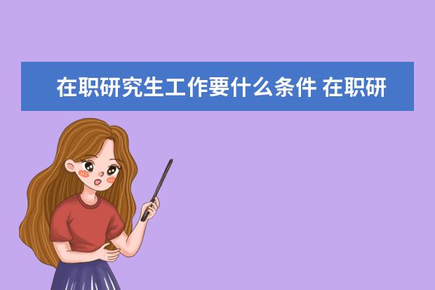 在职研究生工作要什么条件 在职研究生报考条件有哪些?