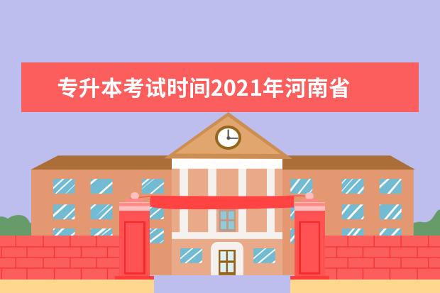 专升本考试时间2021年河南省 2021年河南专升本考试时间是什么时候