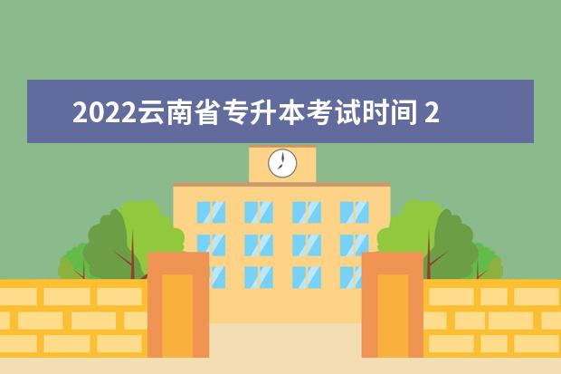 2022云南省专升本考试时间 2022云南专升本什么时候出录取结果