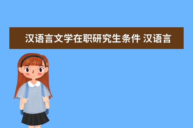 汉语言文学在职研究生条件 汉语言文学在职研究生有哪些学校