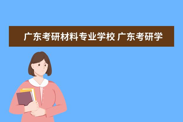 广东考研材料专业学校 广东考研学校名单