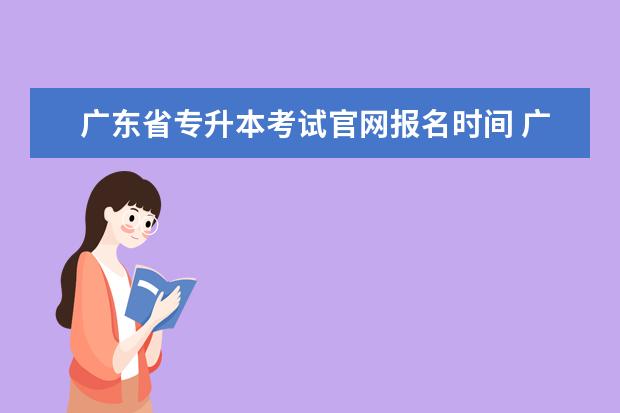 广东省专升本考试官网报名时间 广东全日制专升本在什么时候报名?
