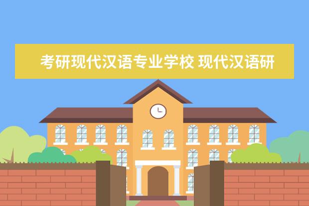 考研现代汉语专业学校 现代汉语研究生 比较好的大学