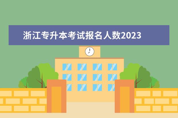 浙江专升本考试报名人数2023 2023浙江专升本理工类报名人数