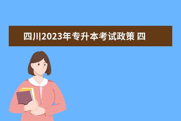 四川2023年专升本考试政策 四川省2023年专升本政策