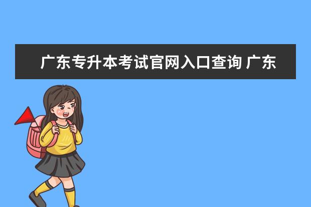 广东专升本考试官网入口查询 广东成人高考成绩查询网站是什么?