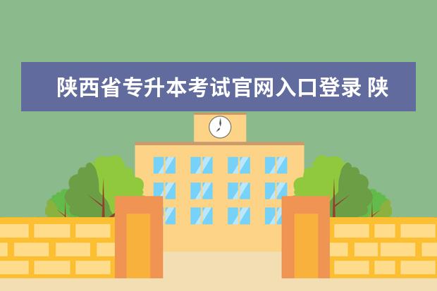 陕西省专升本考试官网入口登录 陕西省成人高考报名入口?