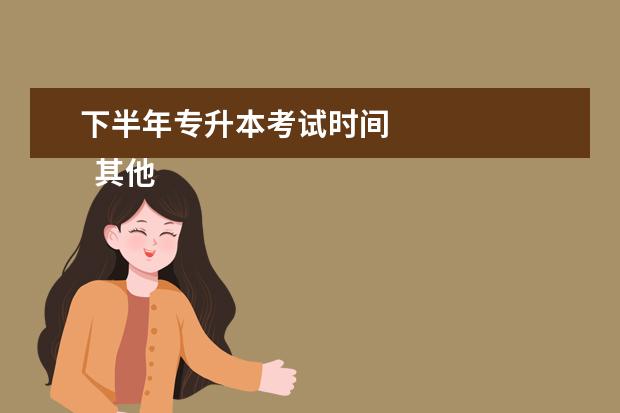 下半年专升本考试时间
其他信息:
<br/>