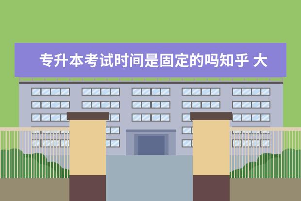 专升本考试时间是固定的吗知乎 大学生的生活是怎样的呢?