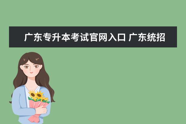 广东专升本考试官网入口 广东统招专升本准考证打印入口官网http://​www.eea...