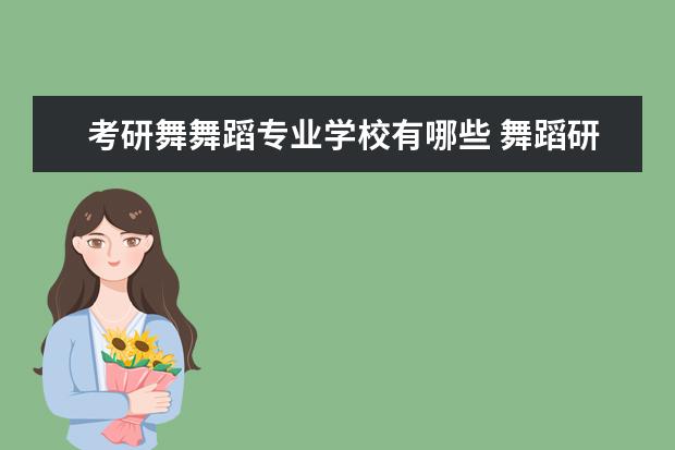 考研舞舞蹈专业学校有哪些 舞蹈研究生比较好考的学校有哪些