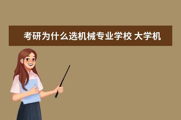 考研为什么选机械专业学校 大学机械专业,考研方向怎么选?