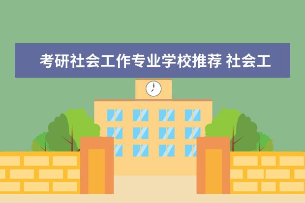 考研社会工作专业学校推荐 社会工作专业考研该如何选择学校啊?