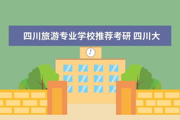 四川旅游专业学校推荐考研 四川大学旅游管理考研录取分数线