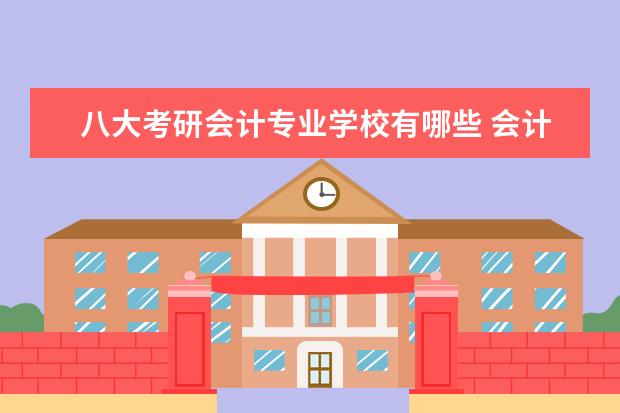 八大考研会计专业学校有哪些 会计考研院校排行