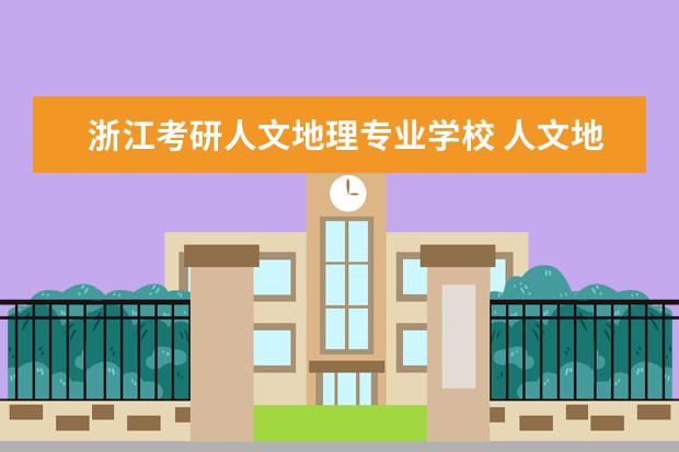 浙江考研人文地理专业学校 人文地理学考研学校排名