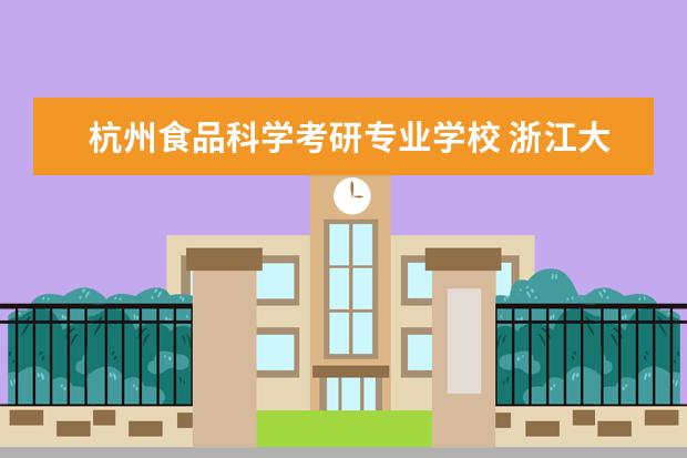 杭州食品科学考研专业学校 浙江大学食品科学与工程考研分数线