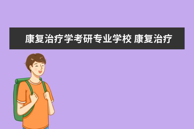 康复治疗学考研专业学校 康复治疗学考研可以去哪些学校?