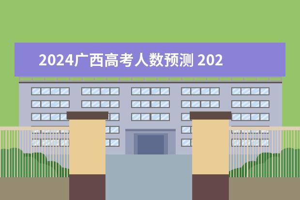2024广西高考人数预测 2024年高考报名人数是多少?