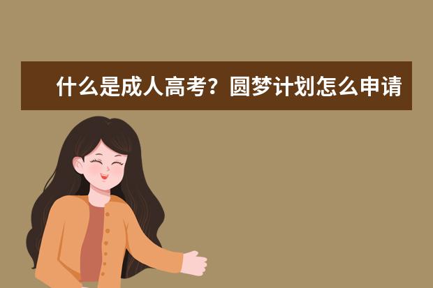 什么是成人高考?圆梦计划怎么申请?