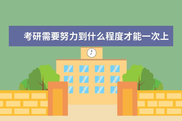 考研需要努力到什么程度才能一次上岸？