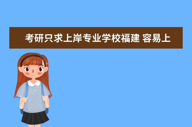 考研只求上岸专业学校福建 容易上岸的考研专业和学校