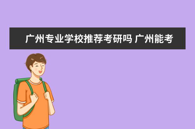 广州专业学校推荐考研吗 广州能考研的大学