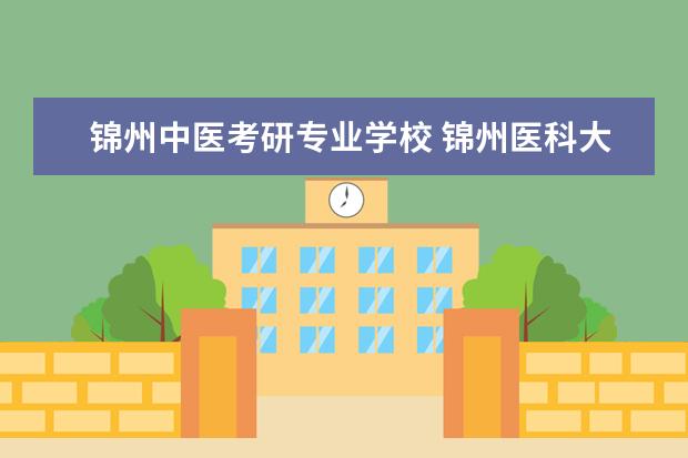 锦州中医考研专业学校 锦州医科大学2023年研究生录取分数线