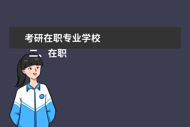 考研在职专业学校 
  二、在职研究生如何选择院校？