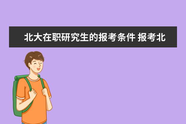 北大在职研究生的报考条件 报考北大mba有什么条件要求?