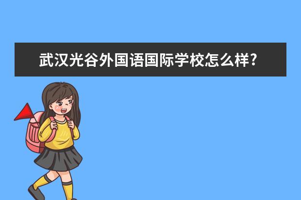 武汉光谷外国语国际学校怎么样?