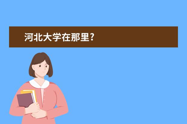 河北大学在那里?
