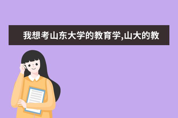 我想考山东大学的教育学,山大的教育学考研有哪几个...