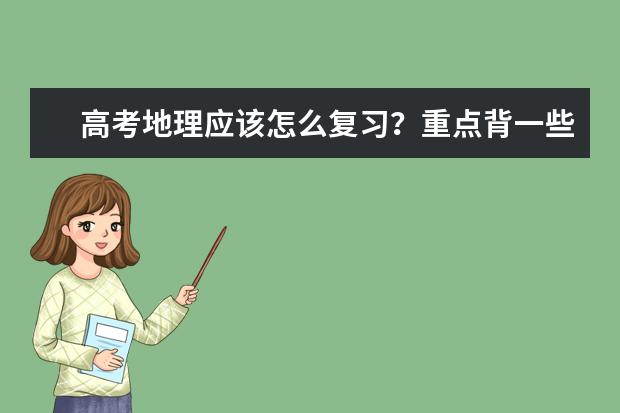 高考地理应该怎么复习？重点背一些什么？