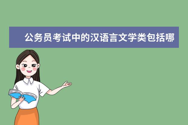 公务员考试中的汉语言文学类包括哪些专业