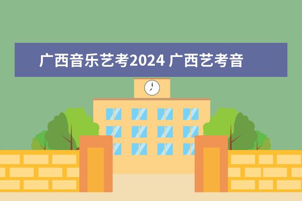 广西音乐艺考2024 广西艺考音乐类专业统一考试说明公布(2024年版)
