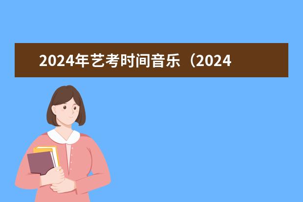 2024年艺考时间音乐(2024年艺考考试流程发布)