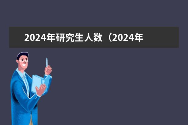 2024年研究生人数（2024年研究生考试人数）