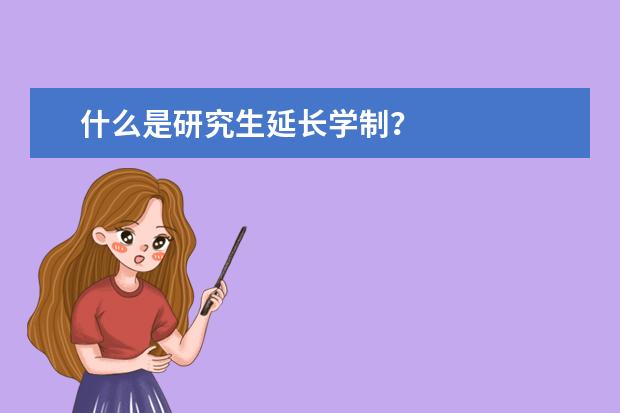 什么是研究生延长学制？