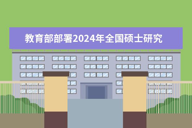 教育部部署2024年全国硕士研究生考试招生工作（2024考研时间是哪一天 具体在几月几号？）