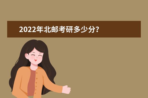 2022年北邮考研多少分？