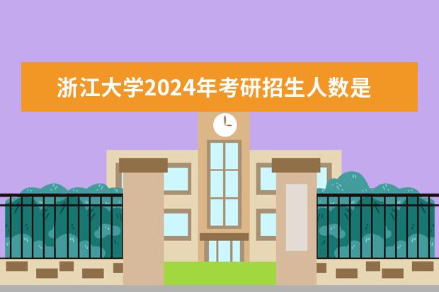 浙江大学2024年考研招生人数是多少？