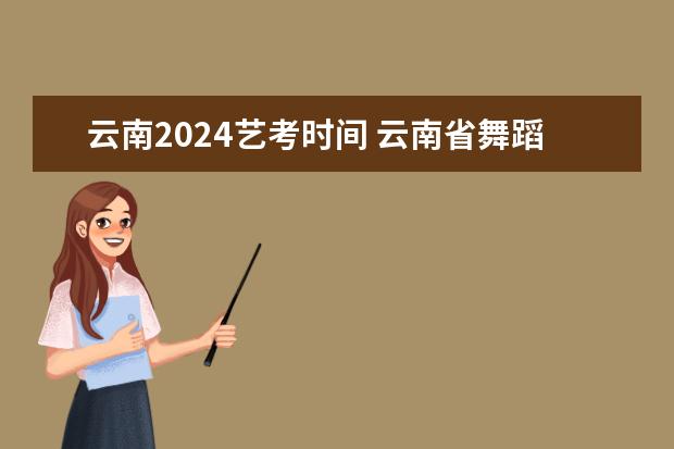 云南2024艺考时间 云南省舞蹈艺考时间