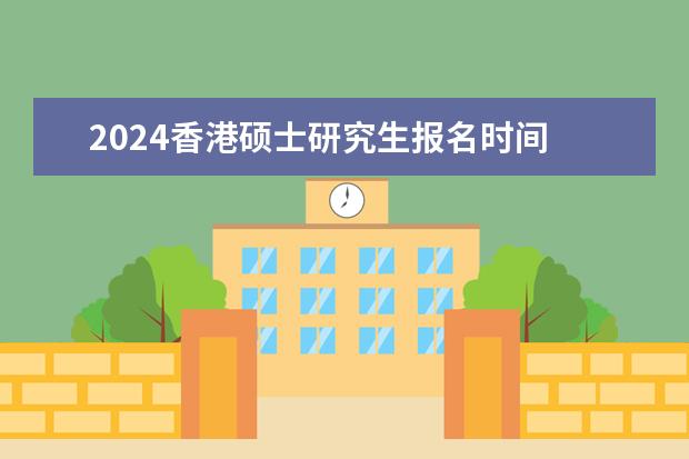 2024香港硕士研究生报名时间 香港城市大学研究生申请时间2024