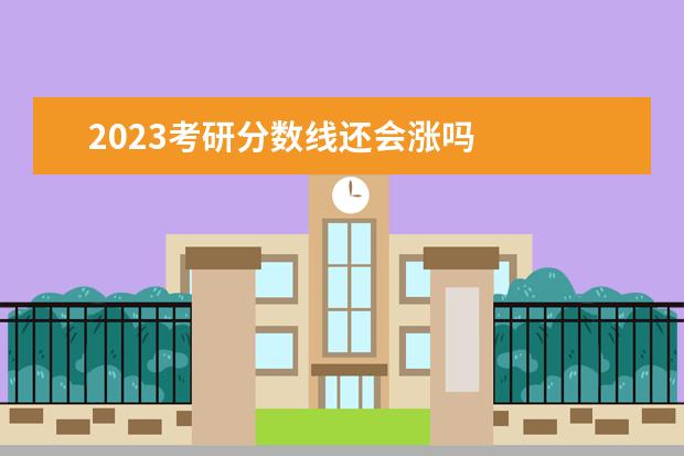 2023考研分数线还会涨吗