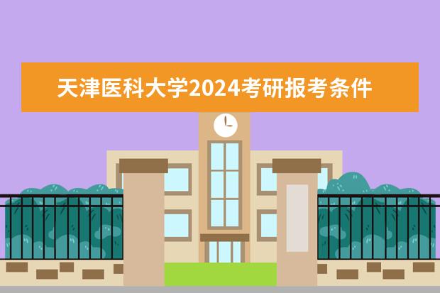 天津医科大学2024考研报考条件怎么查?