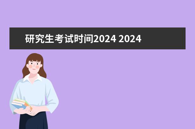 研究生考试时间2024 2024研究生考试报名时间