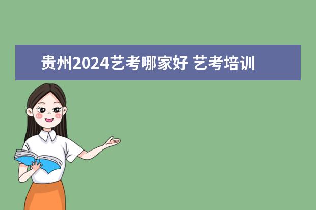 贵州2024艺考哪家好 艺考培训哪家好