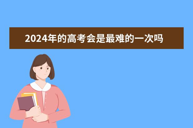 2024年的高考会是最难的一次吗?
